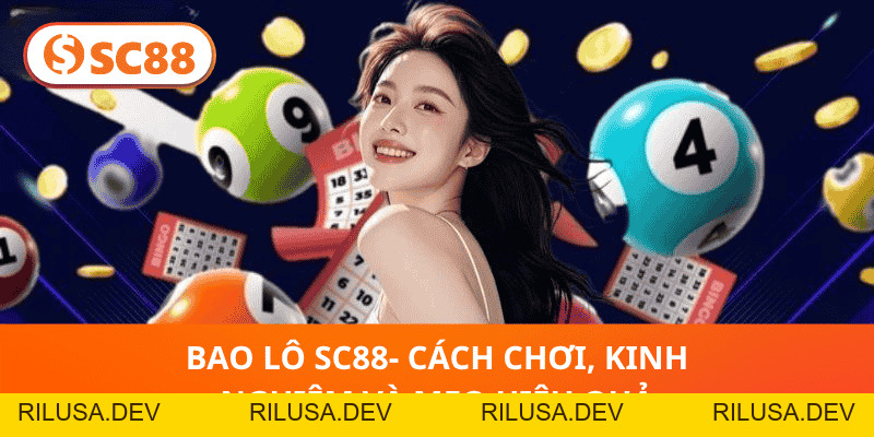 Bao Lô SC88- Cách Chơi, Kinh Nghiệm Và Mẹo Hiệu Quả - rilusa