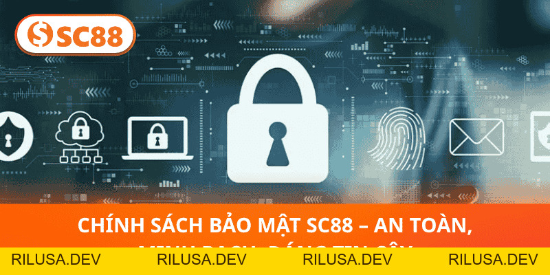 Chính Sách Bảo Mật SC88 –Quyền Riêng Tư Và An Toàn Tuyệt Đối - rilusa
