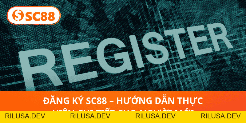 Đăng Ký SC88 – Hướng Dẫn Thực Hiện Chi Tiết Cho Người Mới - rilusa