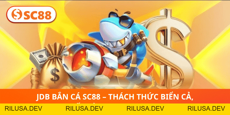 JDB Bắn Cá SC88 – Thách Thức Biển Cả, Hốt Vàng Cực Nhanh! - rilusa