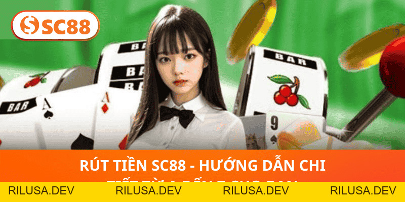 Rút Tiền SC88 - Hướng Dẫn Chi Tiết Từ A Đến Z Cho Bạn - rilusa