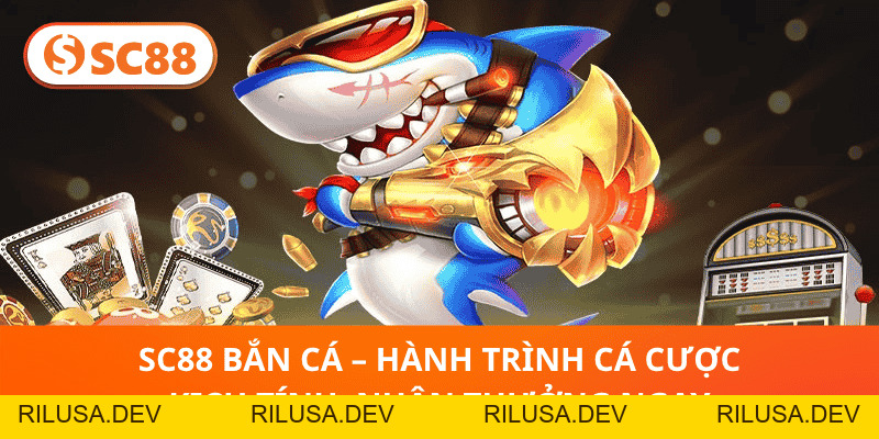 SC88 Bắn Cá – Hành Trình Cá Cược Kịch Tính, Nhận Thưởng Ngay - rilusa