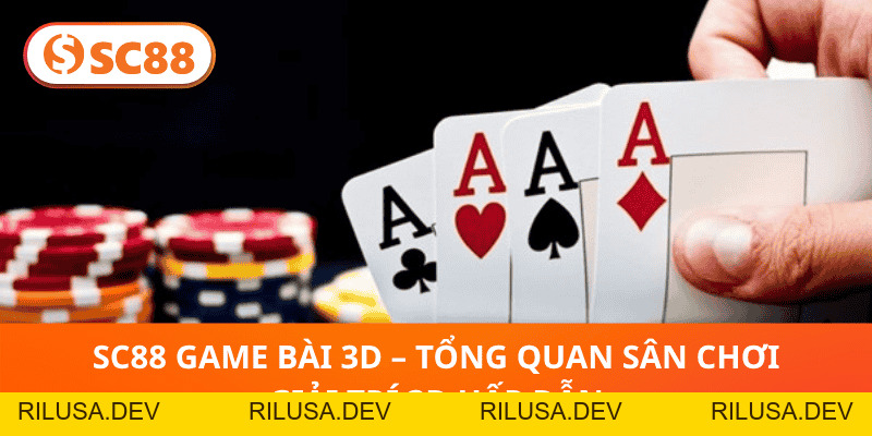 SC88 Game Bài 3D – Trải Nghiệm Sân Chơi Đẳng Cấp Quốc Tế - rilusa
