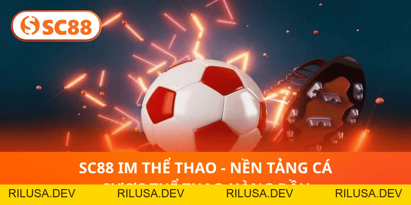 SC88 IM Thể Thao - Nền tảng cá cược thể thao hàng đầu - rilusa