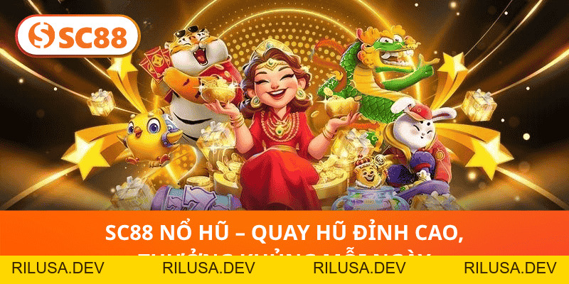 SC88 Nổ Hũ – Quay Hũ Đỉnh Cao, Thưởng Khủng Mỗi Ngày - rilusa