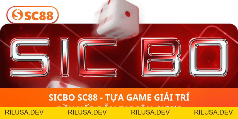 Sicbo SC88 - Tựa Game Giải Trí Đầy Hấp Dẫn Tại Sân Cược - rilusa