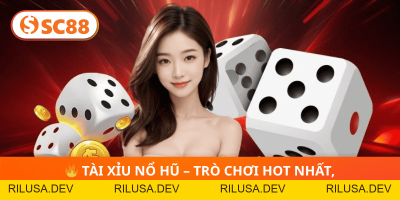 Tài Xỉu Nổ Hũ SC88 – Trò Chơi May Mắn, Bứt Phá Thắng Lớn! - rilusa