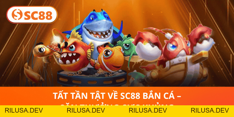 SC88 Bắn Cá – Hành Trình Cá Cược Kịch Tính, Nhận Thưởng Ngay - rilusa