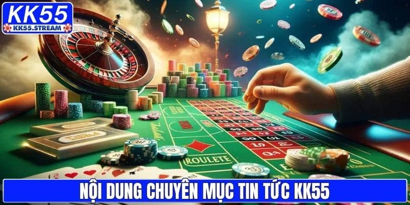 Tin Tức KK55 - Cập Nhật Nhanh, Chính Xác Thị Trường Cá Cược - rilusa