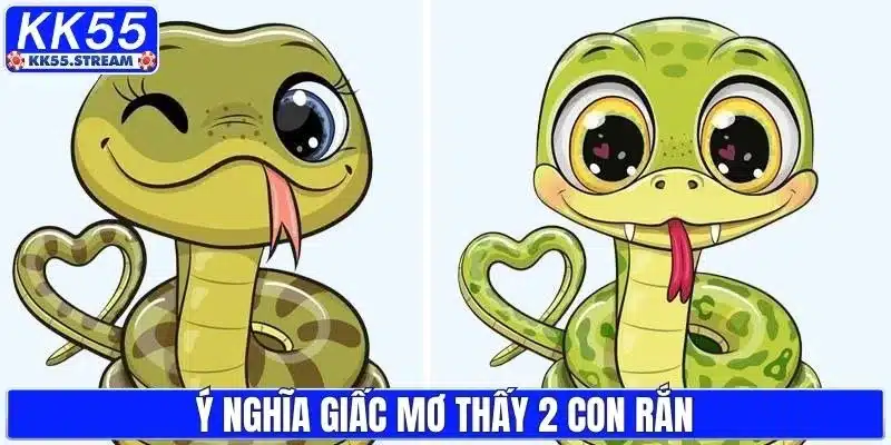 Mơ Thấy 2 Con Rắn - Giải Mã Điềm Báo Và Con Số May Mắn - rilusa